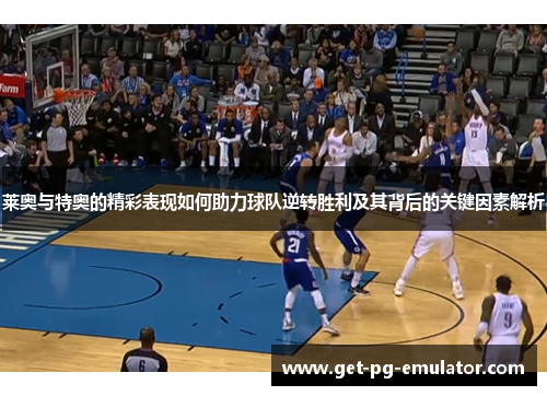 莱奥与特奥的精彩表现如何助力球队逆转胜利及其背后的关键因素解析 莱奥与特奥的精彩表现如何助力球队逆转胜利及其背后的关键因素解析