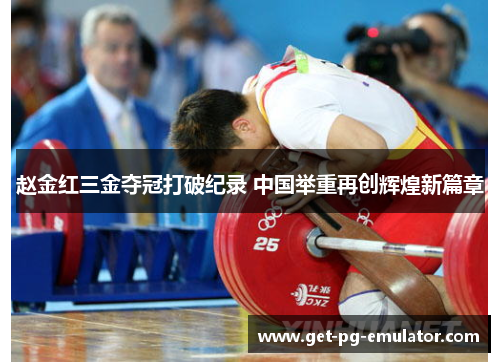 赵金红三金夺冠打破纪录 中国举重再创辉煌新篇章