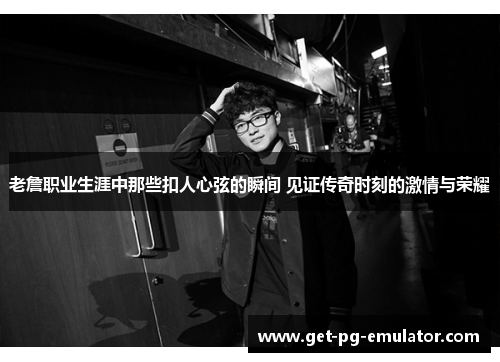 老詹职业生涯中那些扣人心弦的瞬间 见证传奇时刻的激情与荣耀 老詹职业生涯中那些扣人心弦的瞬间 见证传奇时刻的激情与荣耀